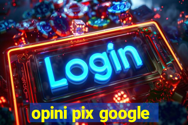 opini pix google