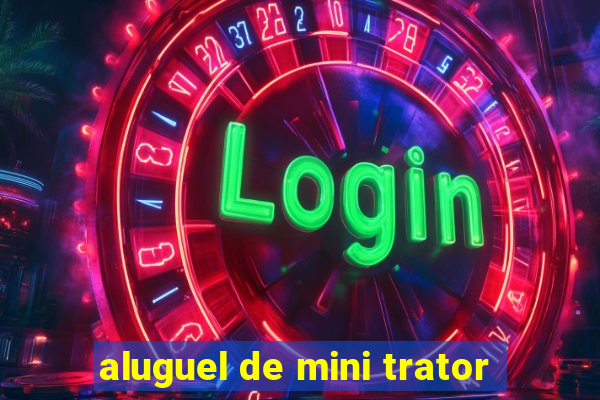 aluguel de mini trator