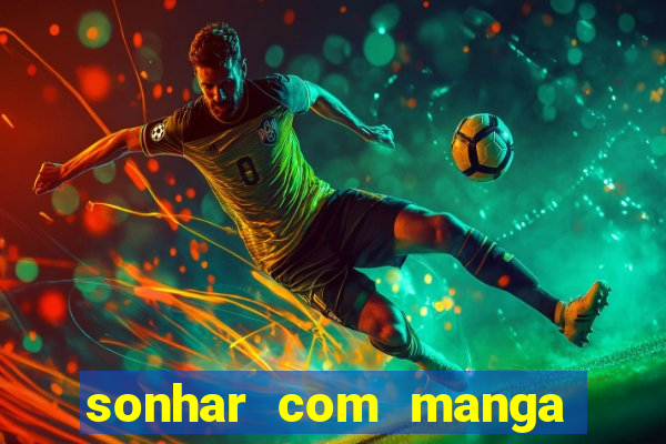 sonhar com manga madura jogo do bicho