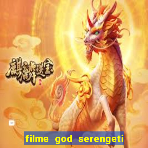 filme god serengeti completo dublado