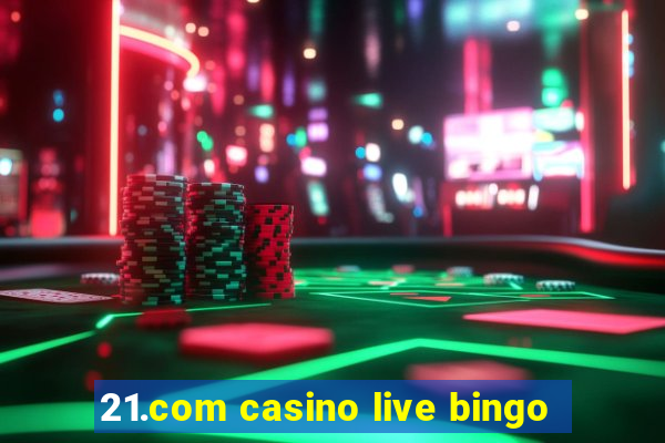 21.com casino live bingo