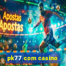 pk77 com casino