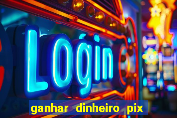 ganhar dinheiro pix de verdade bingo