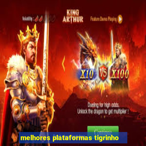 melhores plataformas tigrinho