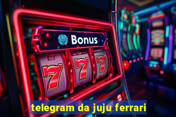 telegram da juju ferrari