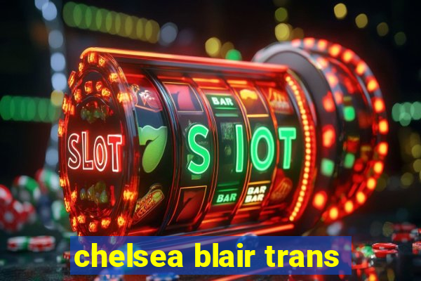 chelsea blair trans