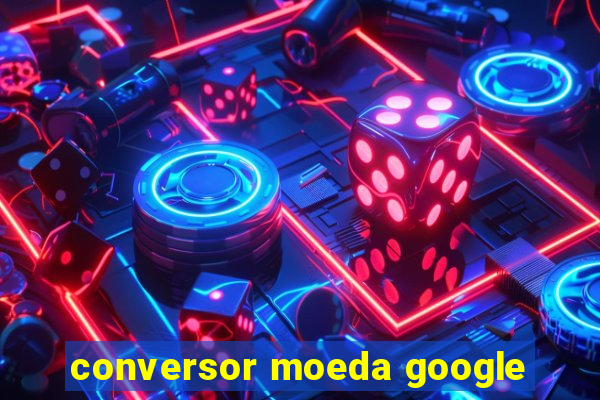 conversor moeda google