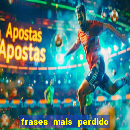 frases mais perdido que surdo em bingo