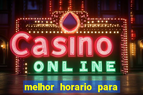 melhor horario para jogar brabet