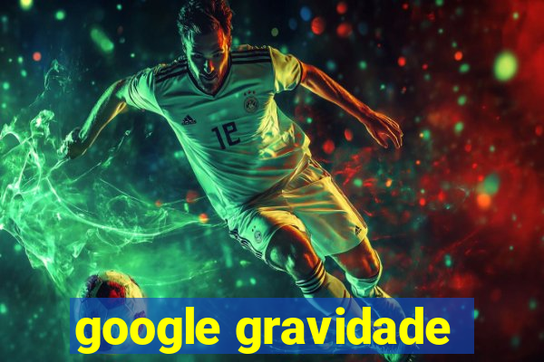 google gravidade