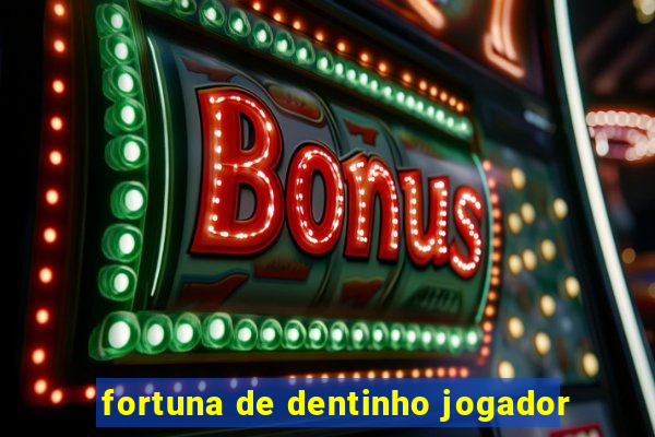 fortuna de dentinho jogador