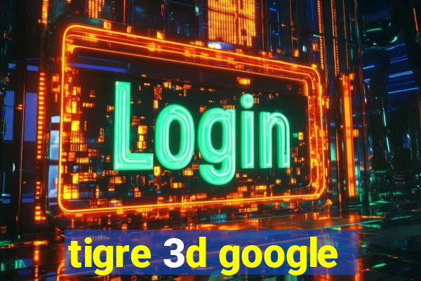 tigre 3d google