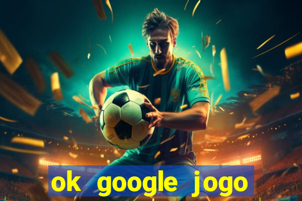 ok google jogo para ganhar dinheiro